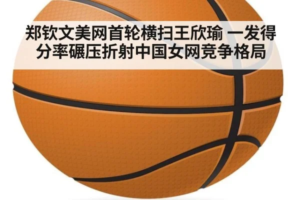 郑钦文美网首轮横扫王欣瑜 一发得分率碾压折射中国女网竞争格局