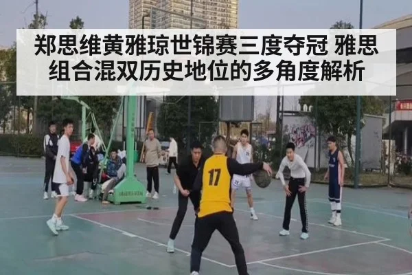 郑思维黄雅琼世锦赛三度夺冠 雅思组合混双历史地位的多角度解析