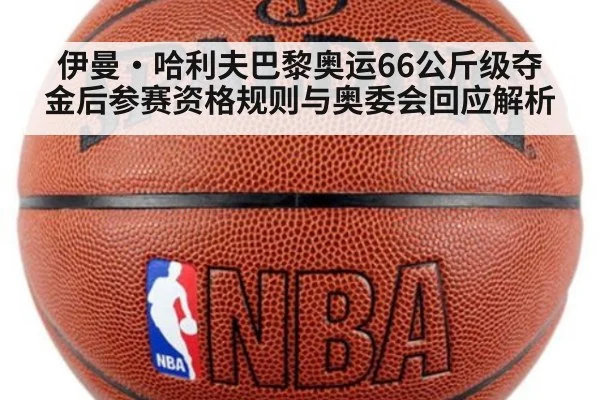 伊曼·哈利夫巴黎奥运66公斤级夺金后参赛资格规则与奥委会回应解析